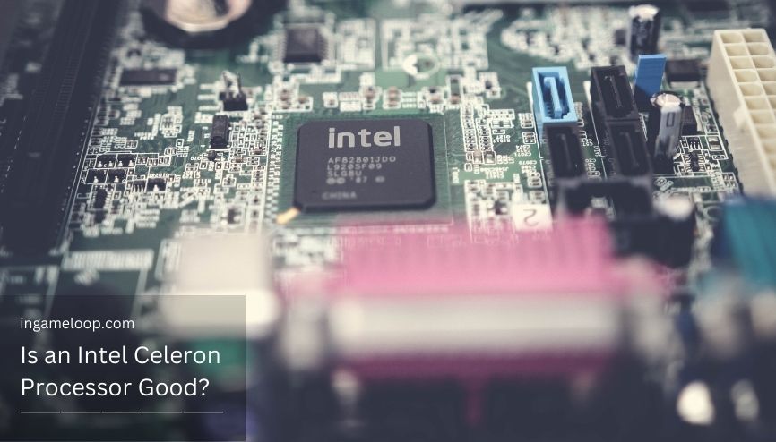 Is an Intel Celeron Processor Good? [2024] - InGameLoop